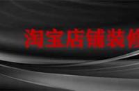 裝修淘寶店鋪要多久？有哪些注意事項(xiàng)？