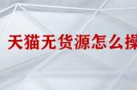 天貓無(wú)貨源怎么操作？