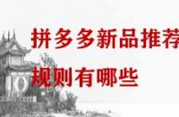 拼多多新品推薦規(guī)則有哪些？