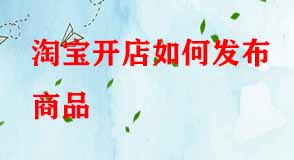 淘寶開店如何發(fā)布商品 淘寶開店如何發(fā)布商品