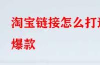 淘寶鏈接怎么打造爆款？