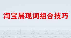 淘寶展現(xiàn)詞組合技巧 淘寶展現(xiàn)詞組合技巧