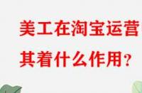 美工在淘寶運營中其著什么作用？