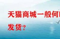 天貓商城一般何時(shí)發(fā)貨？