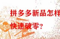 拼多多新品怎樣快速破零？