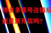 拼多多賬號注銷后還能重新開店嗎？