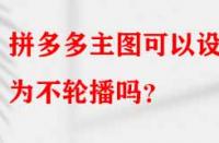 拼多多主圖可以設置為不輪播嗎？