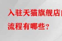 入駐天貓旗艦店的流程有哪些？