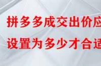 拼多多成交出價應(yīng)設(shè)置為多少才合適？