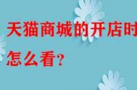 天貓商城的開(kāi)店時(shí)間怎么看？