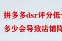 拼多多dsr評(píng)分低于多少會(huì)導(dǎo)致店鋪降權(quán)？