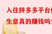 入住拼多多平臺做生意真的賺錢嗎？