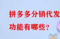 拼多多分銷代發(fā)的功能有哪些？