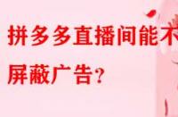 拼多多直播間能不能屏蔽廣告？
