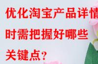 優(yōu)化淘寶產(chǎn)品詳情頁(yè)時(shí)需把握好哪些關(guān)鍵點(diǎn)？