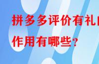 拼多多評(píng)價(jià)有禮的作用有哪些？