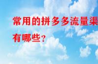 常用的拼多多流量渠道有哪些？