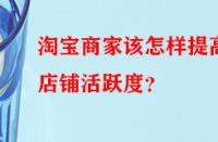 淘寶商家該怎樣提高店鋪活躍度？