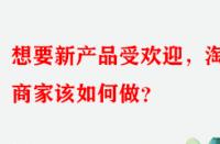 想要新產(chǎn)品受歡迎，淘寶商家該如何做？
