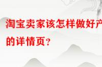 淘寶賣家該怎樣做好產(chǎn)品的詳情頁？