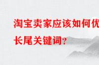 淘寶賣家應(yīng)該如何優(yōu)化長(zhǎng)尾關(guān)鍵詞？