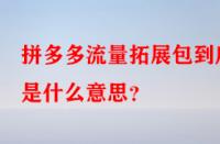 拼多多流量拓展包到底是什么意思？