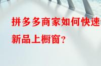 拼多多商家如何快速讓新品上櫥窗？