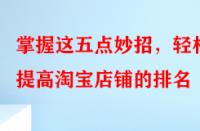 掌握這五點妙招，輕松提高淘寶店鋪的排名