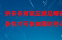 拼多多商家應(yīng)滿足哪些條件才可參加限時秒殺？