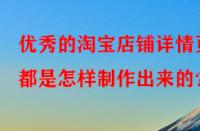 優(yōu)秀的淘寶店鋪詳情頁都是怎樣制作出來的？