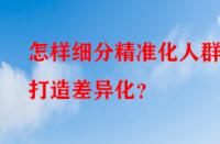 怎樣細分精準化人群打造差異化？