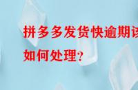 拼多多發(fā)貨快逾期該如何處理？