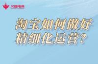 淘寶代運營公司：淘寶如何做好精細(xì)化運營？