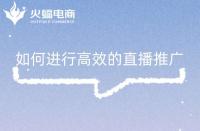 淘寶代運營如何進行高效的直播推廣